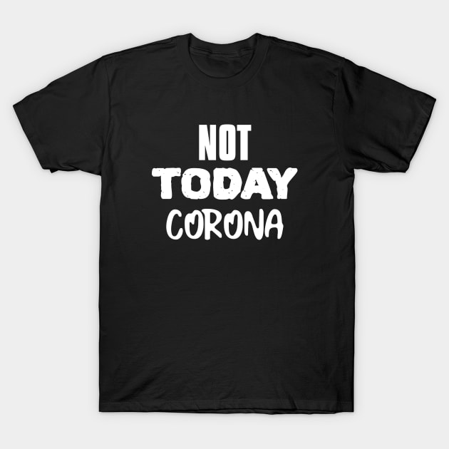 NOT TODAY CORONA T-Shirt by hippyhappy